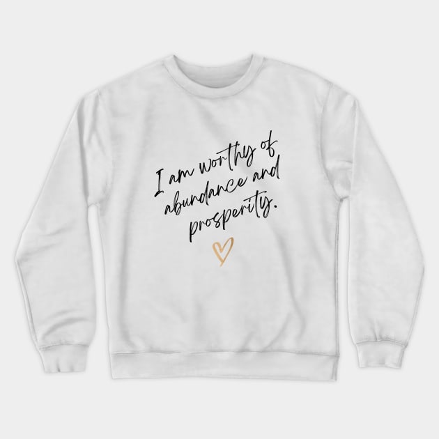 I am worthy of abundance and prosperity. Crewneck Sweatshirt by Seeds of Authority